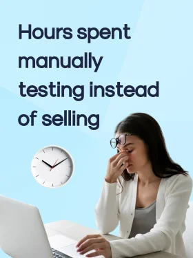 Hours spent manually testing instead of selling